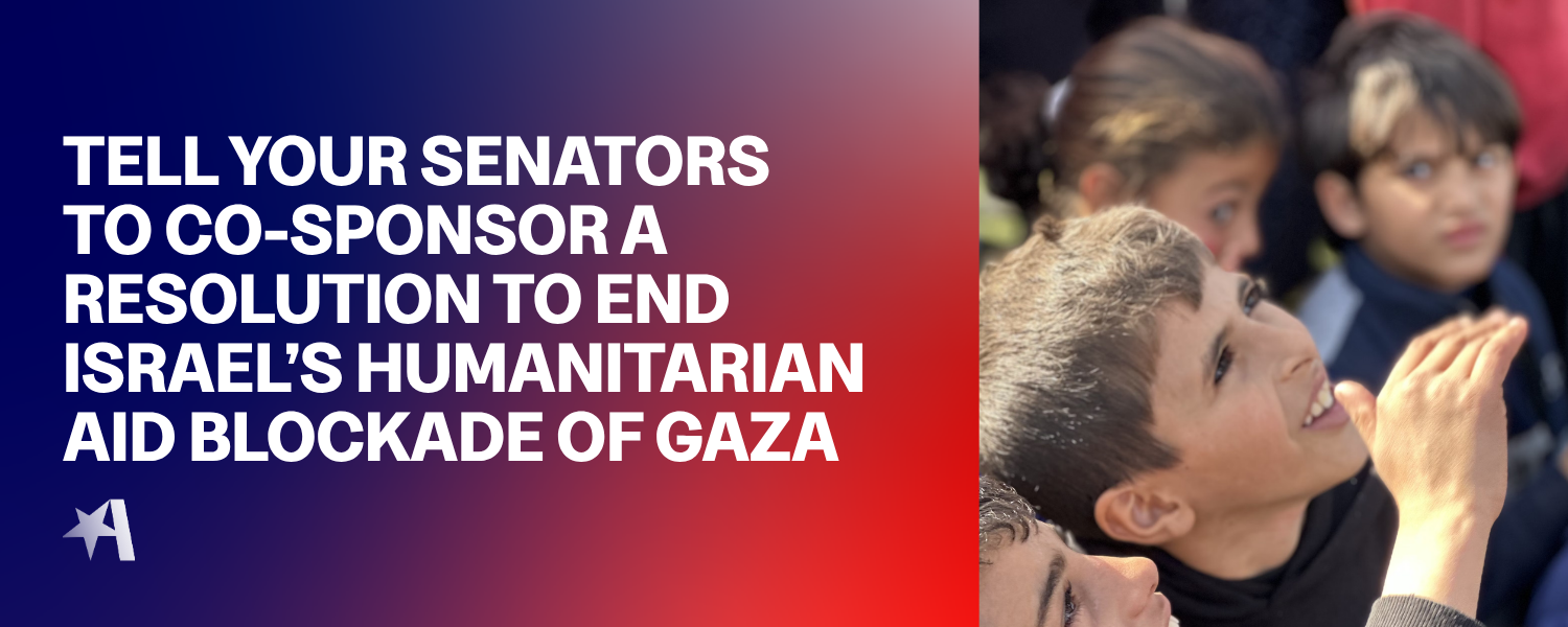 TELL YOUR SENATORS TO CO-SPONSOR A RESOLUTION TO End ISRAEL’s HUMANITARIAN AID BLOCKADE OF GAZA